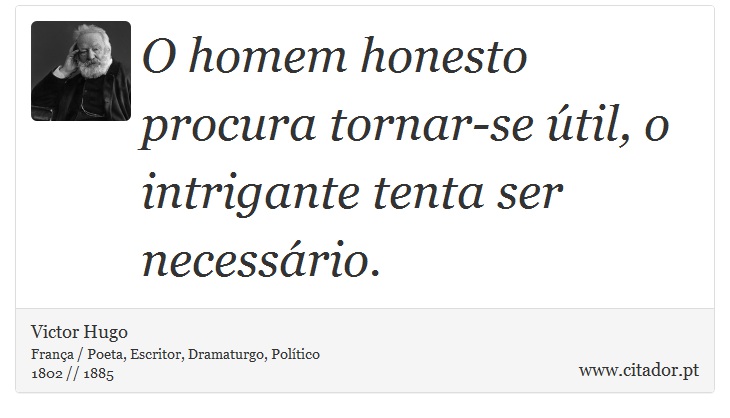 O homem honesto procura tornar-se útil, o intrigante tenta ser necessário. - Victor Hugo - Frases