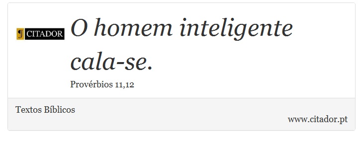 O homem inteligente cala-se. - Textos Bíblicos - Frases
