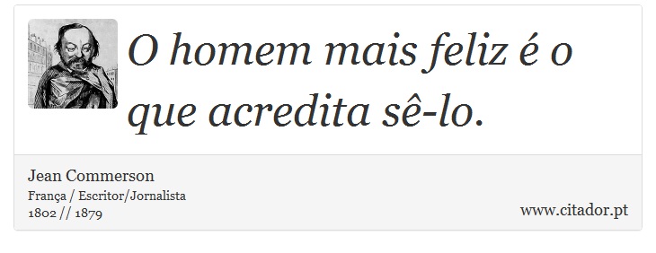 O homem mais feliz é o que acredita sê-lo. - Jean Commerson - Frases