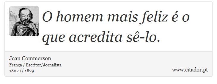 O homem mais feliz  o que acredita s-lo. - Jean Commerson - Frases