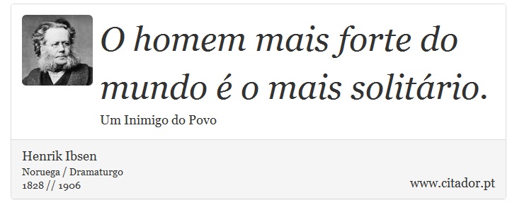 O homem mais forte do mundo é o mais solitário. - Henrik Ibsen - Frases
