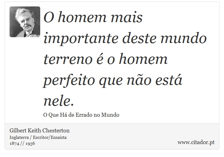 O homem mais importante deste mundo terreno é o homem perfeito que não está nele. - Gilbert Keith Chesterton - Frases