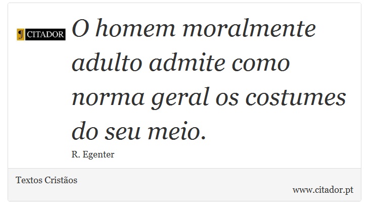 O homem moralmente adulto admite como norma geral os costumes do seu meio. - Textos Cristãos - Frases