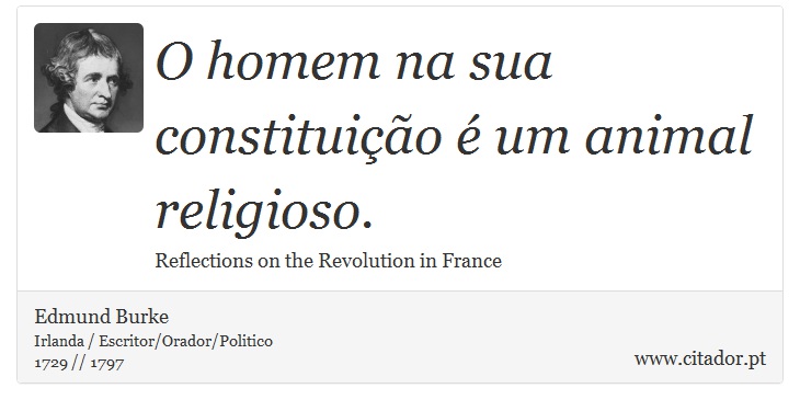 O homem na sua constituição é um animal religioso. - Edmund Burke - Frases