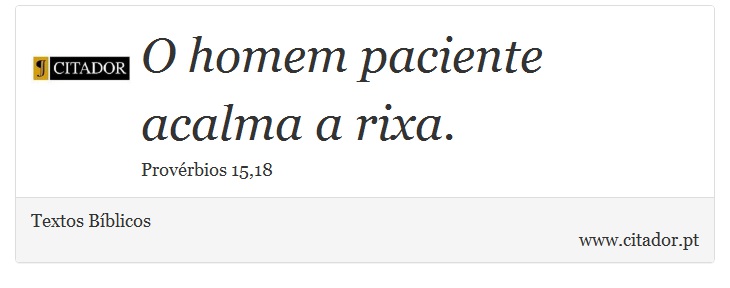 O homem paciente acalma a rixa. - Textos Bíblicos - Frases