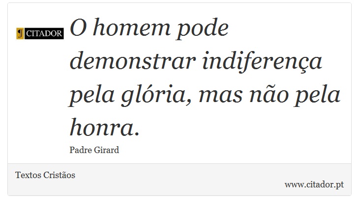 O homem pode demonstrar indiferença pela glória, mas não pela honra. - Textos Cristãos - Frases