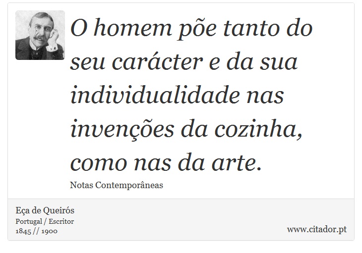 O homem põe tanto do seu carácter e da sua individualidade nas invenções da cozinha, como nas da arte. - Eça de Queirós - Frases