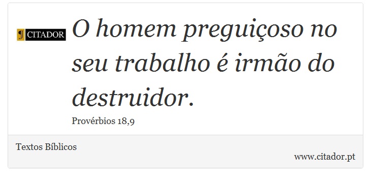 O homem preguioso no seu trabalho  irmo do destruidor. - Textos Bblicos - Frases