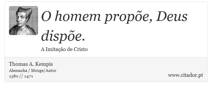 O homem propõe, Deus dispõe. - Thomas A. Kempis - Frases