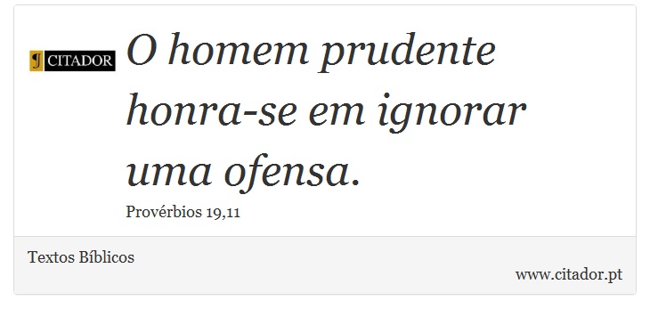 O homem prudente honra-se em ignorar uma ofensa. - Textos Bíblicos - Frases