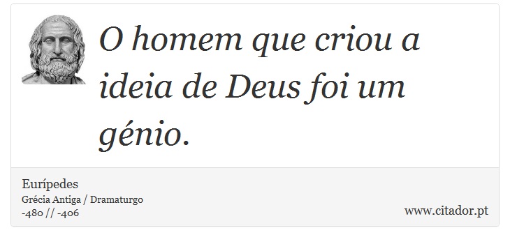O homem que criou a ideia de Deus foi um génio. - Eurípedes - Frases