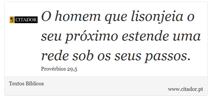 O homem que lisonjeia o seu próximo estende uma rede sob os seus passos. - Textos Bíblicos - Frases