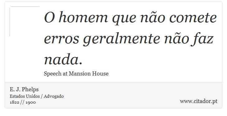 O homem que não comete erros geralmente não faz nada. - E. J. Phelps - Frases
