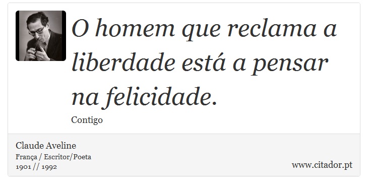 O homem que reclama a liberdade está a pensar na felicidade. - Claude Aveline - Frases