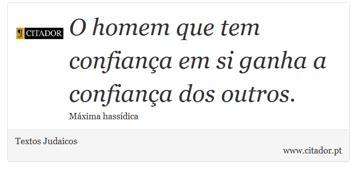 O homem que tem confiança em si ganha a confiança dos outros. - Textos Judaicos - Frases