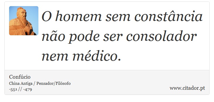 O homem sem constância não pode ser consolador nem médico. - Confúcio - Frases