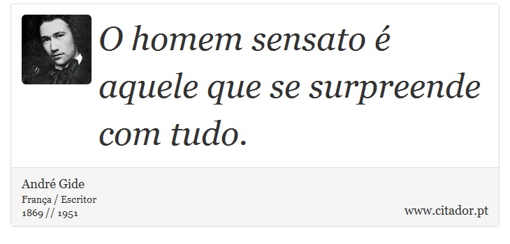 O homem sensato é aquele que se surpreende com tudo. - André Gide - Frases