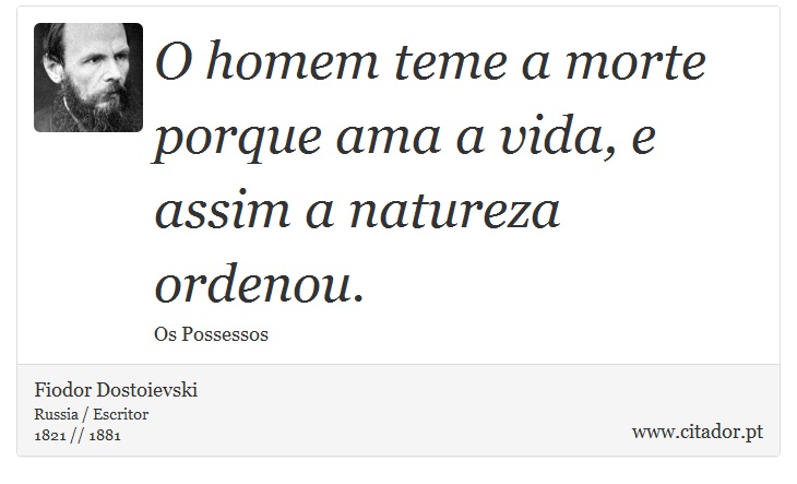 O homem teme a morte porque ama a vida, e assim a natureza ordenou. - Fiodor Dostoievski - Frases