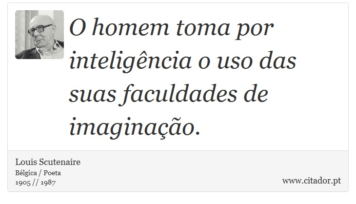 O homem toma por inteligência o uso das suas faculdades de imaginação. - Louis Scutenaire - Frases