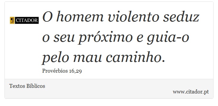 O homem violento seduz o seu próximo e guia-o pelo mau caminho. - Textos Bíblicos - Frases