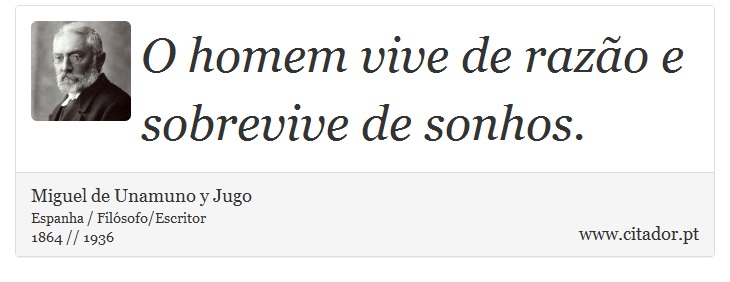 O homem vive de razão e sobrevive de sonhos. - Miguel de Unamuno y Jugo - Frases