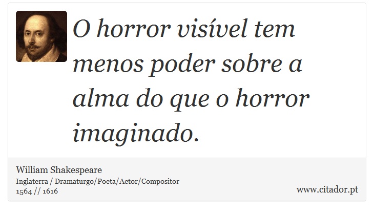 O horror visível tem menos poder sobre a alma do que o horror imaginado. - William Shakespeare - Frases