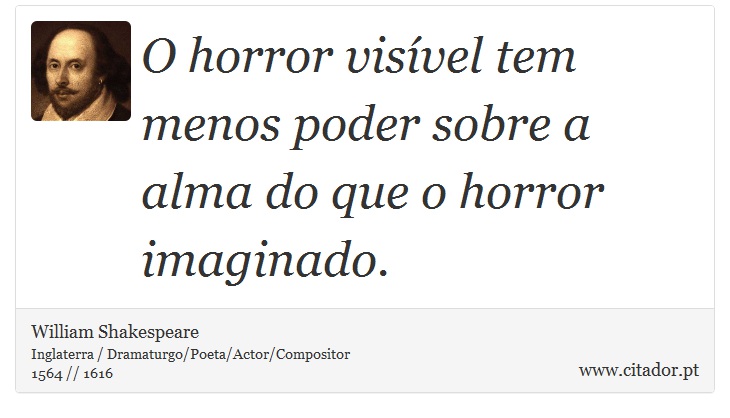 O horror visvel tem menos poder sobre a alma do que o horror imaginado. - William Shakespeare - Frases