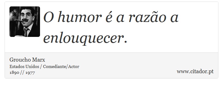 O humor é a razão a enlouquecer. - Groucho Marx - Frases