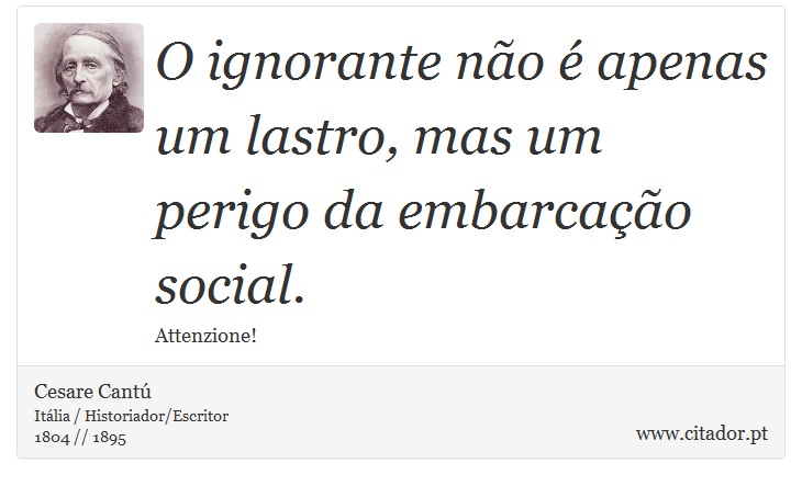 O ignorante não é apenas um lastro, mas um perigo da embarcação social. - Cesare Cantú - Frases