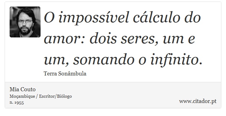 O impossível cálculo do amor: dois seres, um e um, somando o infinito. - Mia Couto - Frases