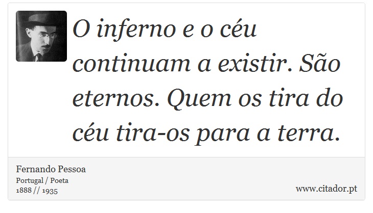 O inferno e o cu continuam a existir. So eternos. Quem os tira do cu tira-os para a terra. - Fernando Pessoa - Frases