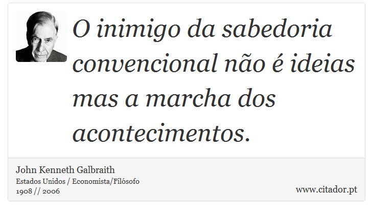 O inimigo da sabedoria convencional não é ideias mas a marcha dos acontecimentos. - John Kenneth Galbraith - Frases