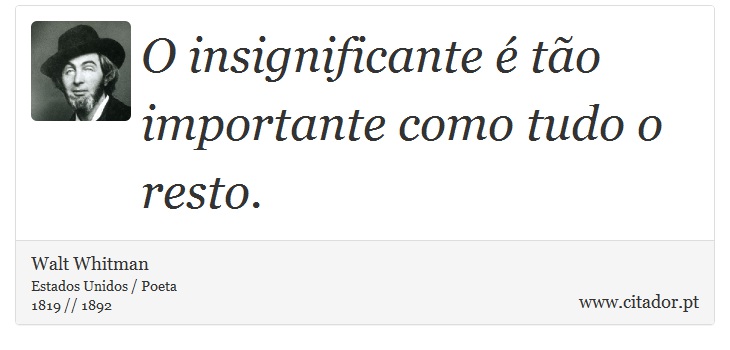 O insignificante é tão importante como tudo o resto. - Walt Whitman - Frases