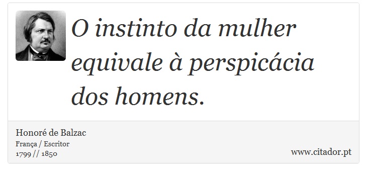 O instinto da mulher equivale à perspicácia dos homens. - Honoré de Balzac - Frases