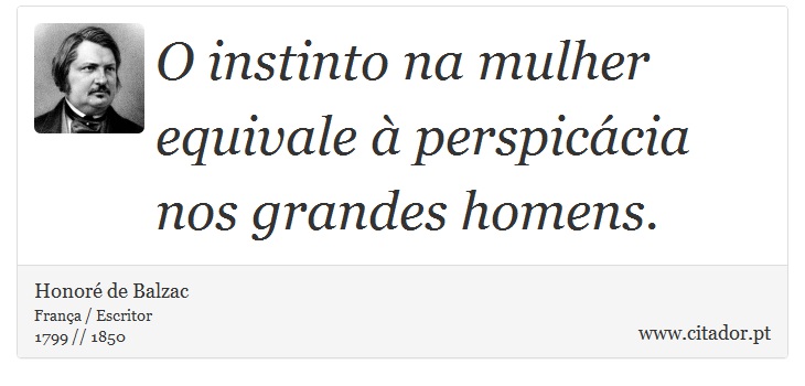 O instinto na mulher equivale à perspicácia nos grandes homens. - Honoré de Balzac - Frases