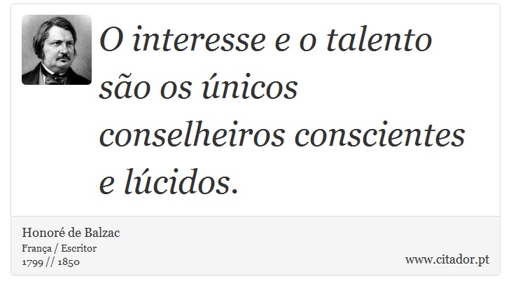O interesse e o talento são os únicos conselheiros conscientes e lúcidos. - Honoré de Balzac - Frases