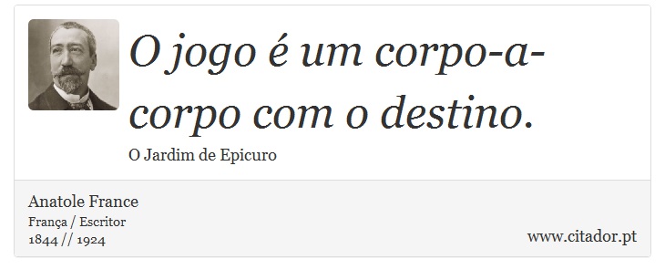 O jogo é um corpo-a-corpo com o destino. - Anatole France - Frases