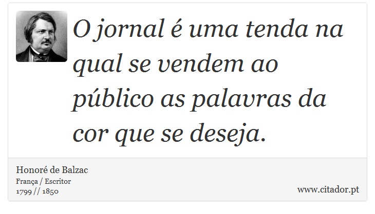 O jornal é uma tenda na qual se vendem ao público as palavras da cor que se deseja. - Honoré de Balzac - Frases