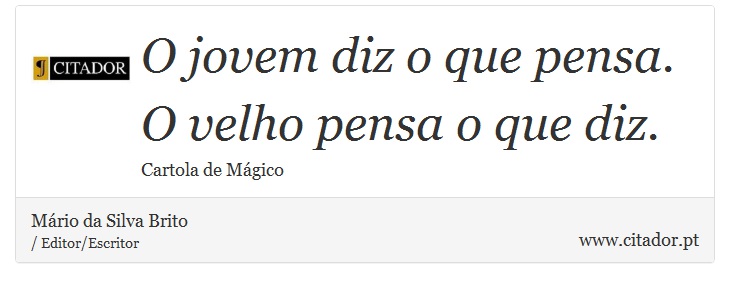 O jovem diz o que pensa. O velho pensa o que diz. - Mário da Silva Brito - Frases