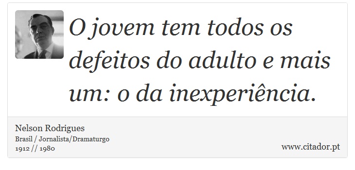 O jovem tem todos os defeitos do adulto e mais um: o da inexperiência. - Nelson Rodrigues - Frases