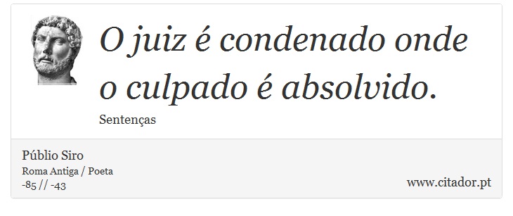 O juiz é condenado onde o culpado é absolvido. - Públio Siro - Frases