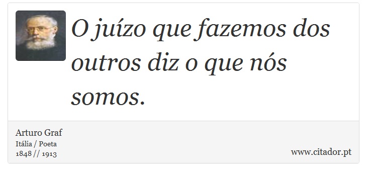 O juízo que fazemos dos outros diz o que nós somos. - Arturo Graf - Frases