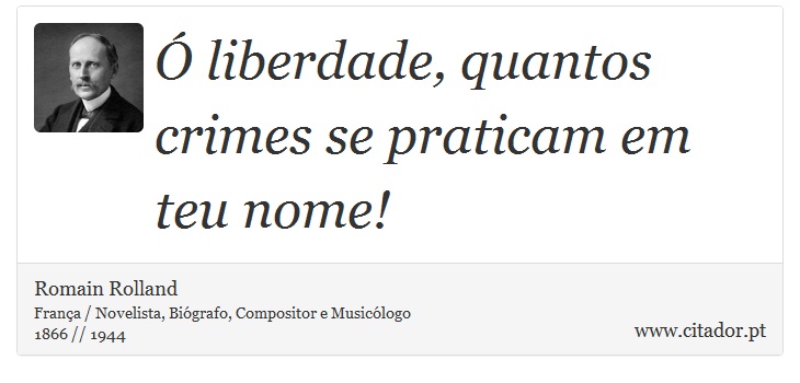 Ó liberdade, quantos crimes se praticam em teu nome! - Romain Rolland - Frases