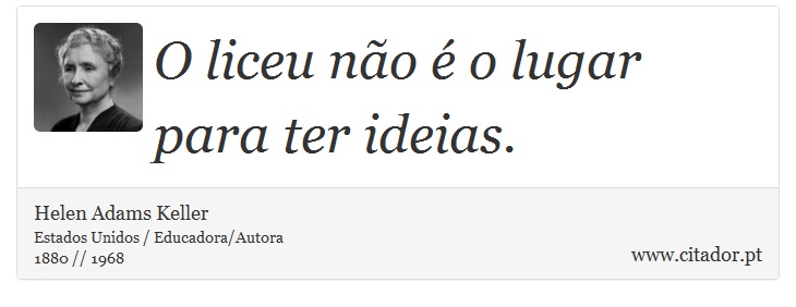 O liceu não é o lugar para ter ideias. - Helen Adams Keller - Frases