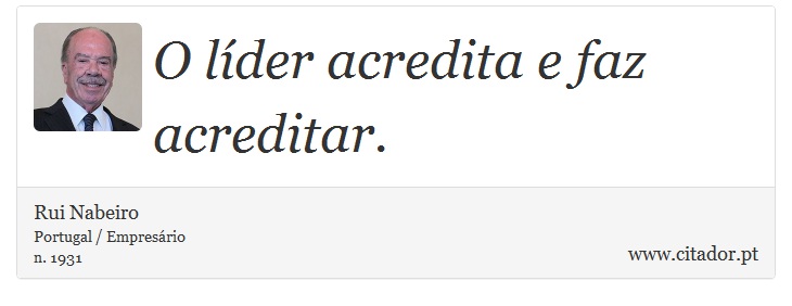 O líder acredita e faz acreditar. - Rui Nabeiro - Frases