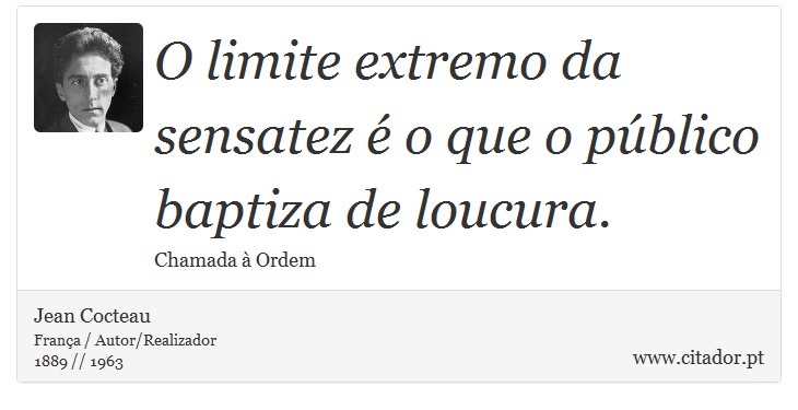 O limite extremo da sensatez é o que o público baptiza de loucura. - Jean Cocteau - Frases