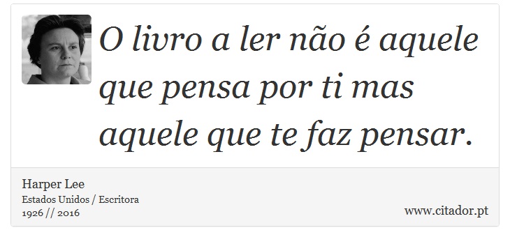 O livro a ler não é aquele que pensa por ti mas aquele que te faz pensar. - Harper Lee - Frases