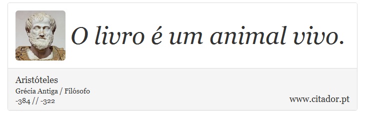 O livro é um animal vivo. - Aristóteles - Frases
