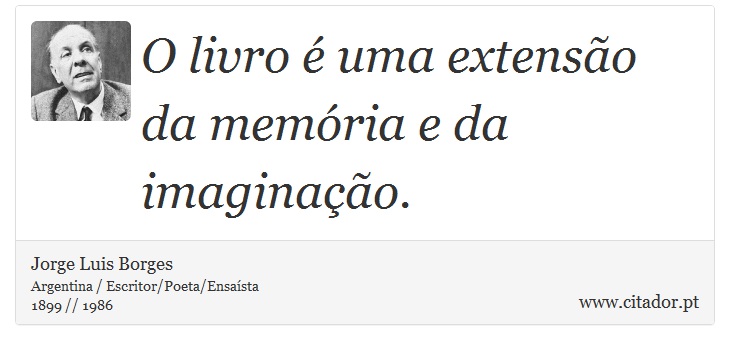 O livro é uma extensão da memória e da imaginação. - Jorge Luis Borges - Frases