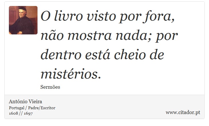 O livro visto por fora, não mostra nada; por dentro está cheio de mistérios. - António Vieira - Frases